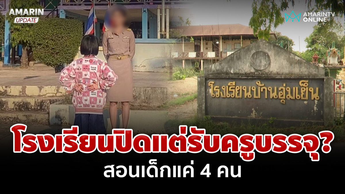 ครูโพสต์ช็อกบรรจุใหม่ ทั้งโรงเรียนมีเด็ก 4 คน ชาวบ้านเผยปิดไปนานแล้ว