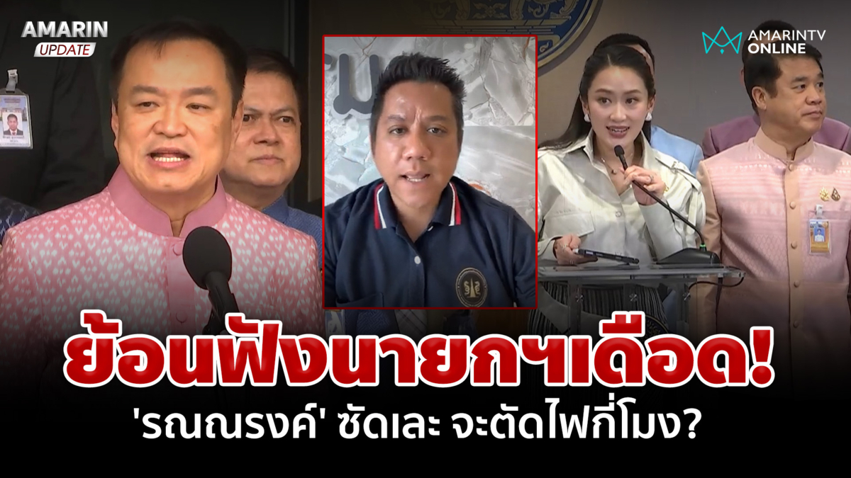 นายกฯสั่งตัดไฟเมียนมา 'อนุทิน' ถามหาเอกสาร 'รณณรงค์' ซัดจะตัดไฟกี่โมง?