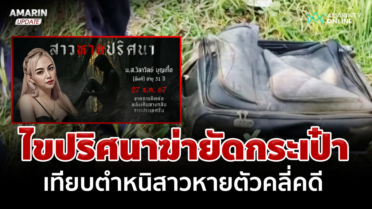 ตายกว่า 2 สัปดาห์? แกะรอยมือสังหารสาวยัดเป๋า เทียบตำหนิคนหายคลี่คดี 
