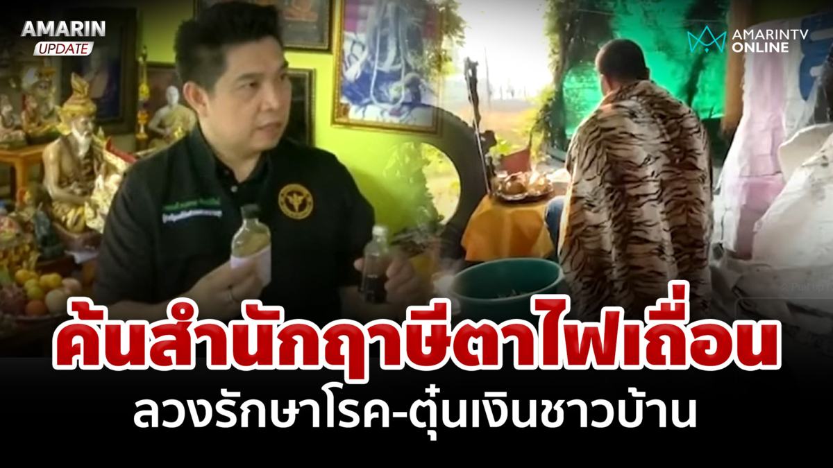 บุกค้นสำนักฤาษีตาไฟ ลวงรักษาโรค-ตุ๋นเงินชาวบ้าน พบพ่อปู่เผ่นหนีแล้ว
