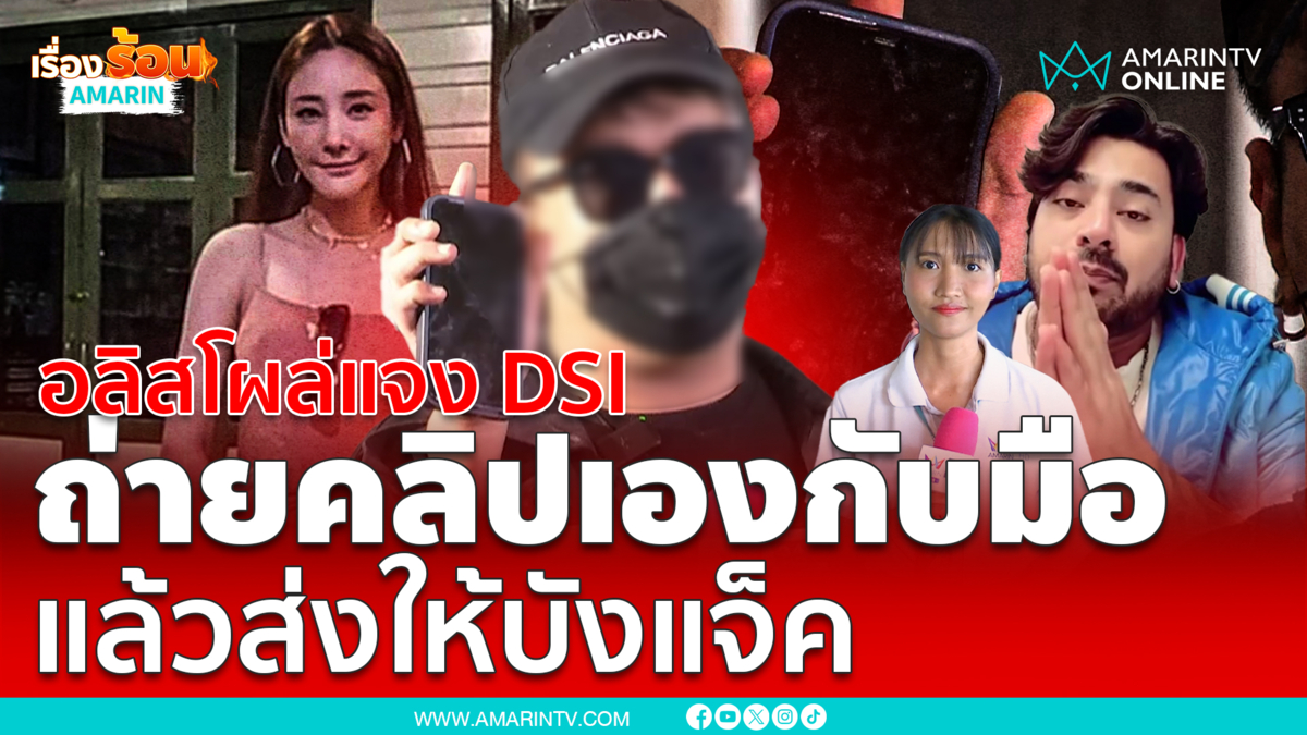 ถ่ายเองกับมือ !! อลิสให้ข้อมูลดีเอสไอ ปมคลิปฉาวในมือถือบังแจ็ค