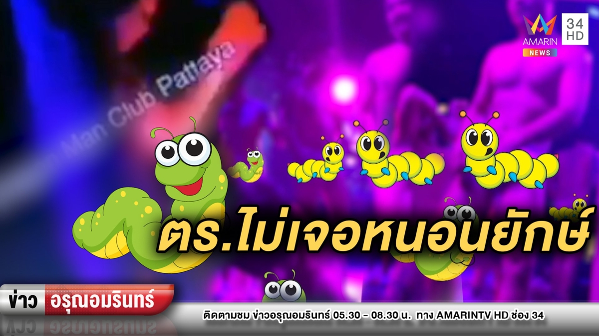 คุณพระ! คลับดังพัทยาโชว์ “หนอนยักษ์” – ตร.แฝงตัวจับ แต่ไม่เจอ