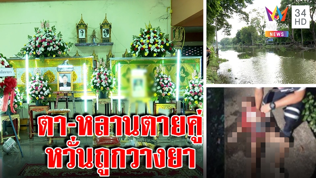 ปริศนาตาหลานตายวันเดียวกัน ศพน้ำลายฟูมปาก พ่อหวั่นถูกวางยาในน้ำดื่ม