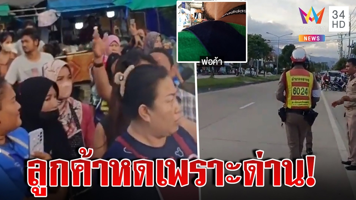 พ่อค้าแม่ค้าตลาดหน้า ม. โวยตำรวจตั้งด่านแกล้งทำลูกค้าไม่กล้าซื้อของ