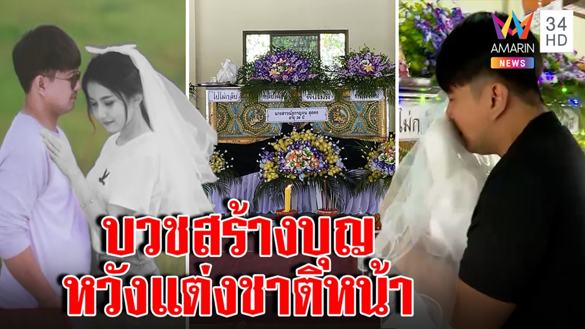ว่าที่เจ้าบ่าวโฮเฝ้าศพ สานฝันหอบชุดวิวาห์วางข้างโลง ต่อบวชหวังครองรักชาติหน้า