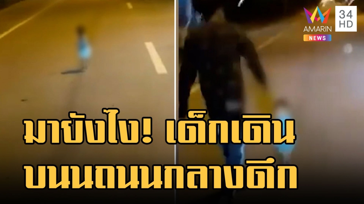 ผวาทั้งถนน! หนูน้อยขวบเศษเดินบนถนนกลางดึก