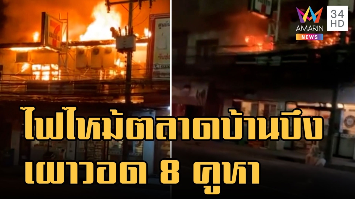ไฟไหม้ร้านสะดวกซื้อกลางตลาดบ้านบึง เผาวอด 8 คูหา