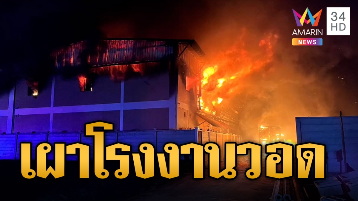 ไฟลุกเผาวอด! โรงงานใหญ่ขายของเบ็ดเตล็ด เสียหาอื้อ