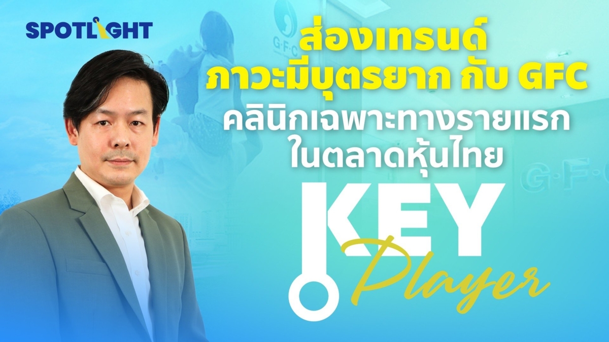 ส่องเทรนด์ ภาวะมีบุตรยาก  กับ GFC คลินิกเฉพาะทางรายแรกในตลาดหุ้นไทย