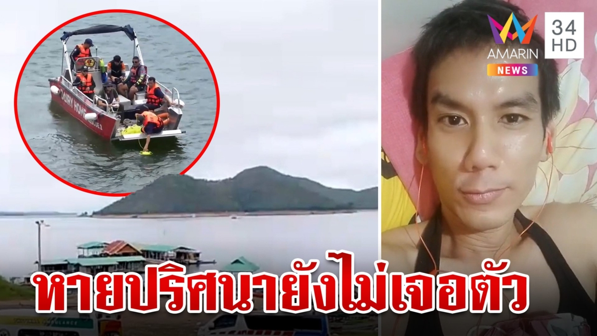 ยุติค้นหา "ครูเต้ย" หายตัวปริศนา ระหว่างล่องแพเขื่อนศรีนครินทร์