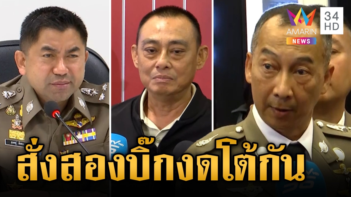ผบ.ตร.ออกโรงหย่าศึก สั่ง "บิ๊กโจ๊ก-บิ๊กเต่า" งดตอบโต้กัน บอกใครเจ๋งก็เก็บไว้ นักเลงไม่พูดเยอะ