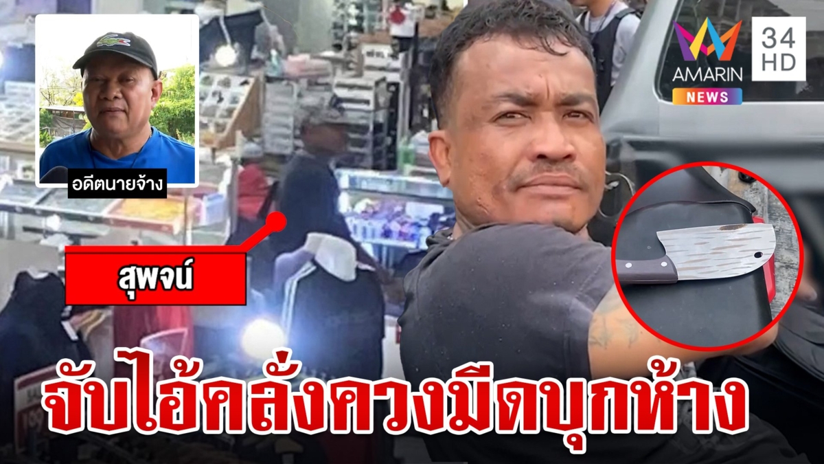 รวบไอ้คลั่งสายเขียวควงมีดบุกห้างดังย่านบางพลี ประกาศกร้าวจบดร. อ้างแค่มากู้เงิน