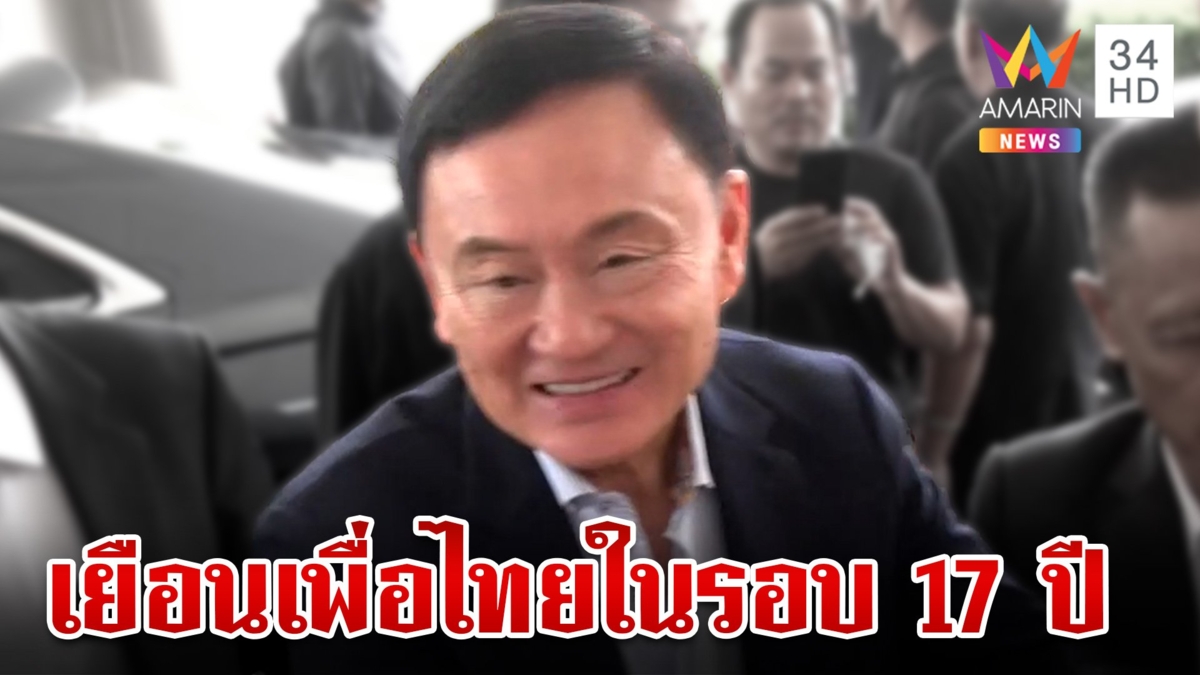 "ทักษิณ" คืนถิ่น เยือนเพื่อไทยในรอบ 17 ปี ด้อมแดงรอรับคับคั่ง "อิ๊ง" โต้ครอบงำพรรค