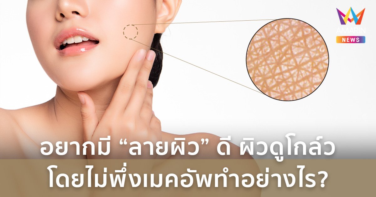 อยากมี "ลายผิว" ดี ผิวดูโกล์ว โดยไม่พึ่งเมคอัพทำอย่างไร?