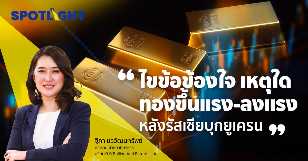 ไขข้อข้องใจ เหตุใดทองคำ ขึ้นแรง-ลงแรง หลังรัสเซียบุกยูเครน