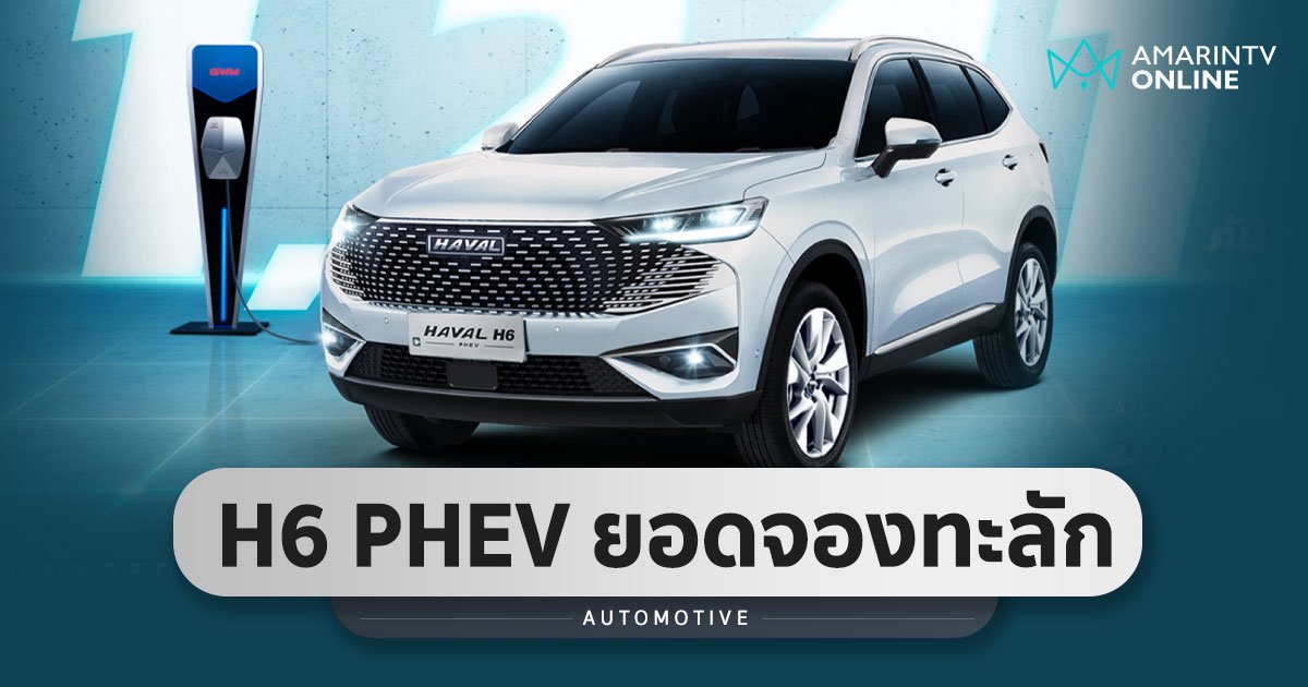 ร้อนแรง HAVAL H6 PHEV กวาดยอดจองโอนมัดจำแล้วกว่า 1.2 พันคันใน 24 ชม.