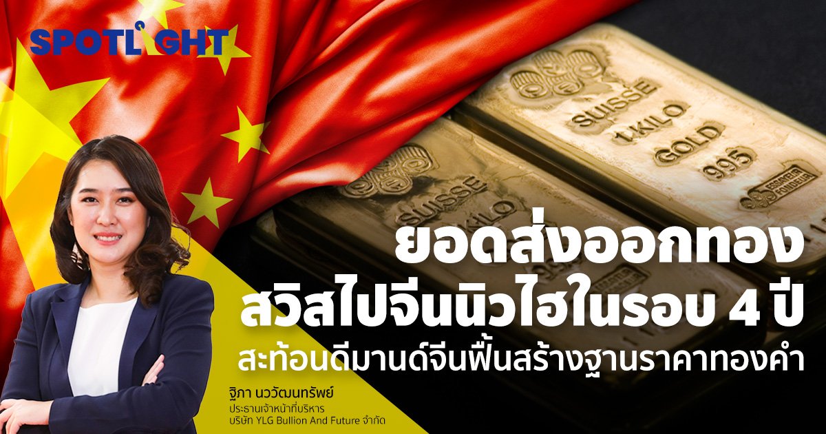 ยอดส่งออกทองสวิสไปจีนนิวไฮในรอบ 4 ปี  สะท้อนดีมานด์จีนฟื้นสร้างฐานราคา