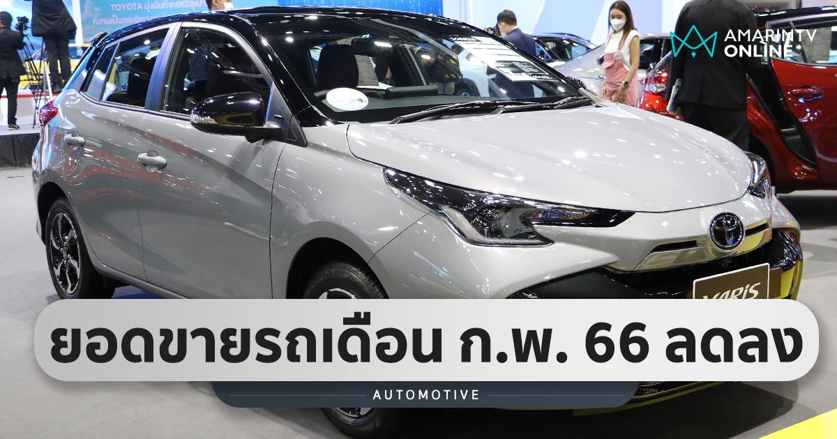 ยอดขายรถ ก.พ. 66 จำนวน 71,551 คัน ลดลง  3.9% จากช่วงเดียวกันของปีก่อน