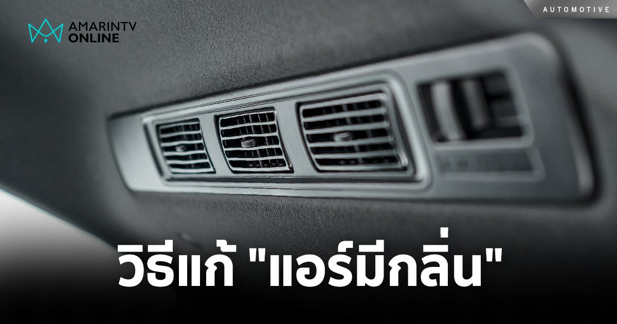 ทำยังไงดี แอร์มีกลิ่น! แชร์วิธีแก้ไขปัญหา "กลิ่น" จากแอร์ในรถยนต์