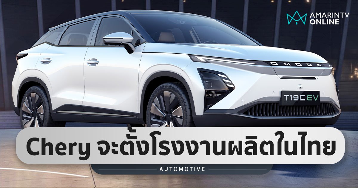 Chery เหล่ไทย พร้อมตั้งรง. เป็นฐานการผลิตส่งออกรุ่นพวงมาลัยขวาในอนาคต