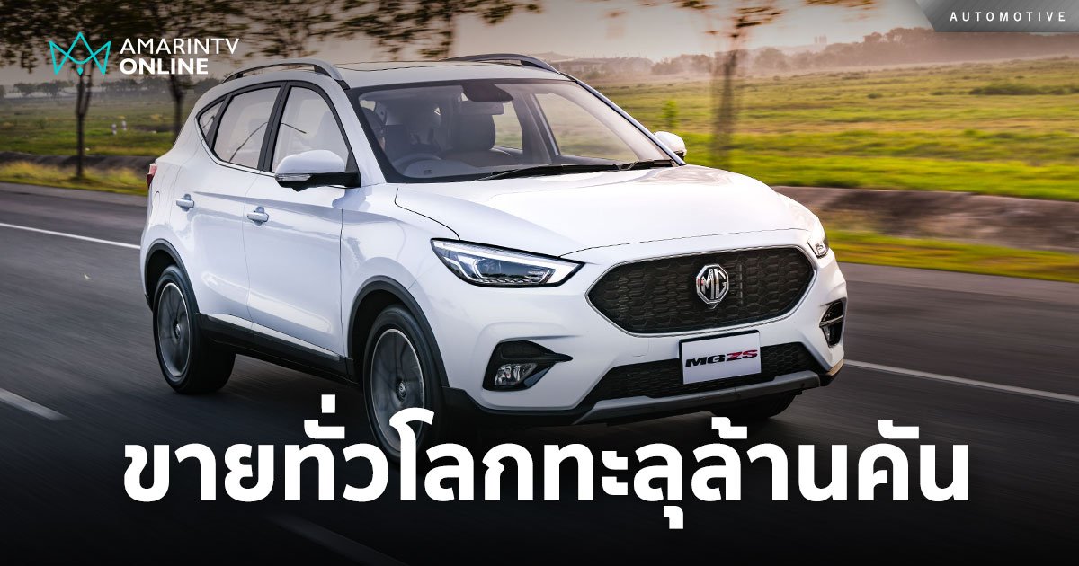 ฮิตทั่วโลก! MG ZS  ขายแล้ว 1.06 ล้านคัน ยกเป็นรุ่นจุดเปลี่ยนสำคัญในไทย