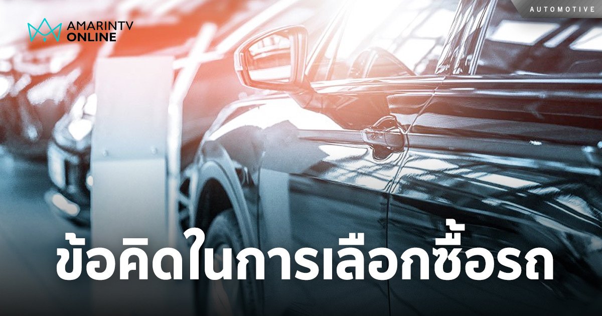 ข้อคิดในการซื้อรถ อยากจะซื้อรถยนต์ไว้ใช้สักคัน ต้องทำอย่างไรบ้าง?