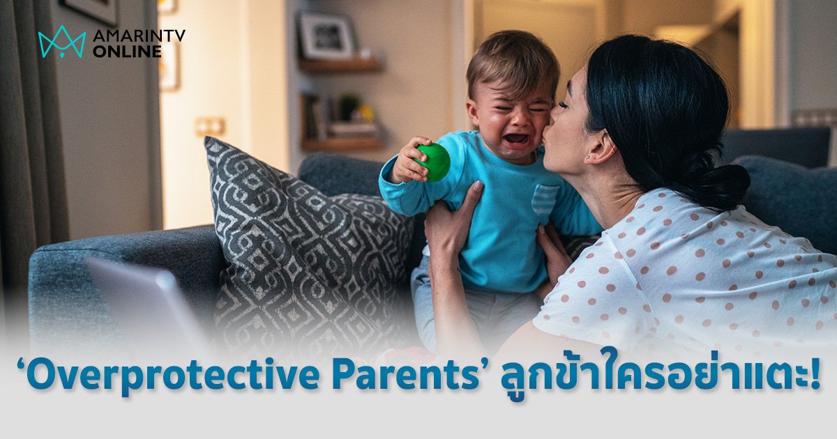 ลูกข้าใครอย่าแตะ! รู้จัก "Overprotective Parents" หวง-ห่วง ดุจไข่ในหินกลับกลายเป็นทำร้ายลูก