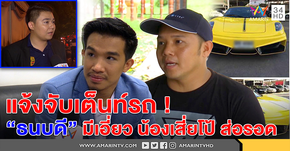 ไม่เอาผิดเสี่ยโป้! เจ้าของรถสปอตหรูแจ้งจับเต็นท์รถฉกขายต่อ - ธนบดีส่อหนาวหากโดนซัดทอด (คลิป)