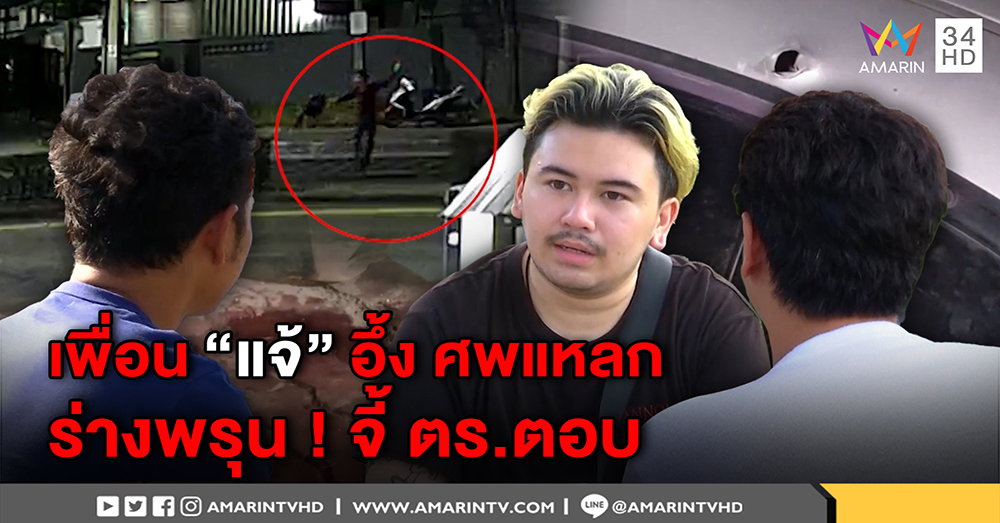 เปิดใจเพื่อน “แจ้” เชื่อวิ่งเตลิดไม่เกี่ยวยา ช็อกศพแหลก ร่างพรุน - ตร.อุบไม่ตอบคดี (คลิป)