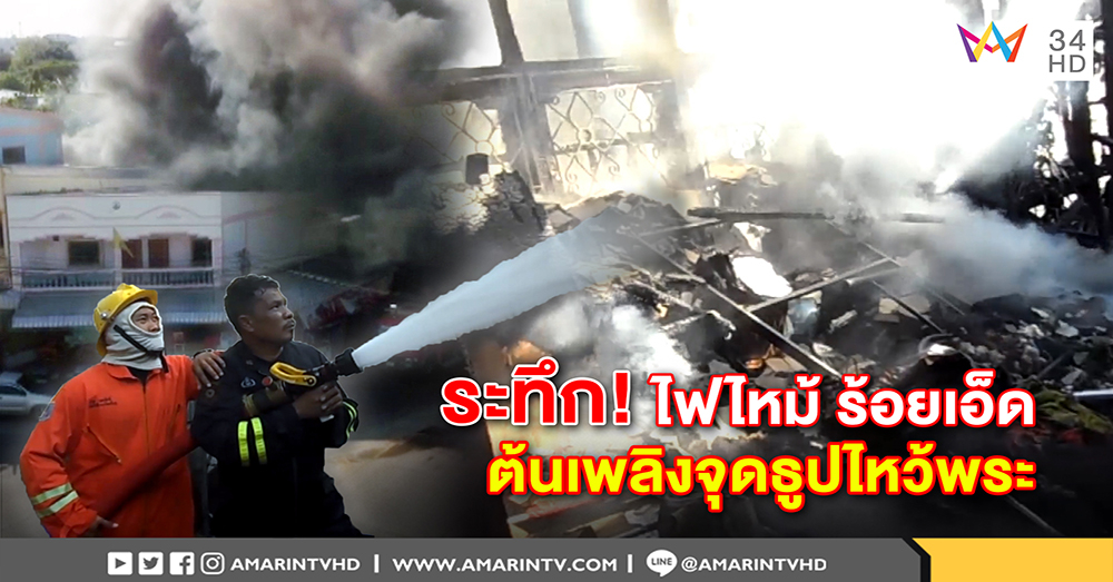 ระดมรถดับเพลิงกว่า 10 คัน ระงับเหตุไฟไหม้ที่ร้อยเอ็ด คาดเกิดจากจุดธูปไหว้พระ