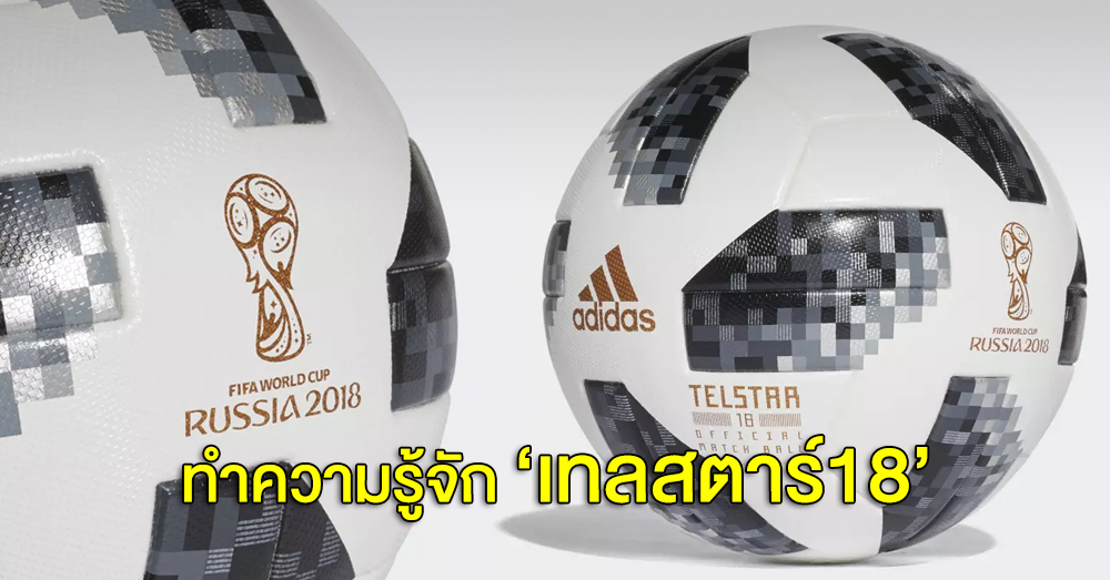 'เทลสตาร์ 18' ลูกฟุตบอลที่สมบูรณ์แบบที่สุด ในการแข่งขันฟุตบอลโลก 2018