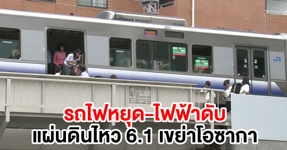 เดือดร้อนหนัก! แผ่นดินไหวขนาด 6.1 ที่โอซากา ดับ 3 บาดเจ็บกว่า 350 ราย