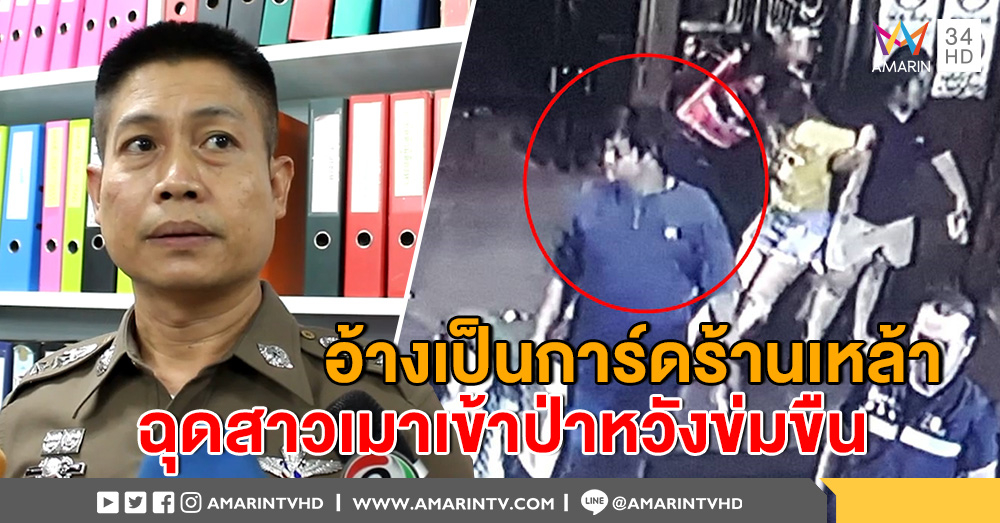 อ้างเป็นการ์ดร้านเหล้า พาสาวเมาส่งบ้าน ฉวยโอกาสฉุดเข้าป่าหวังข่มขืน ตร.จ่อหมายจับ