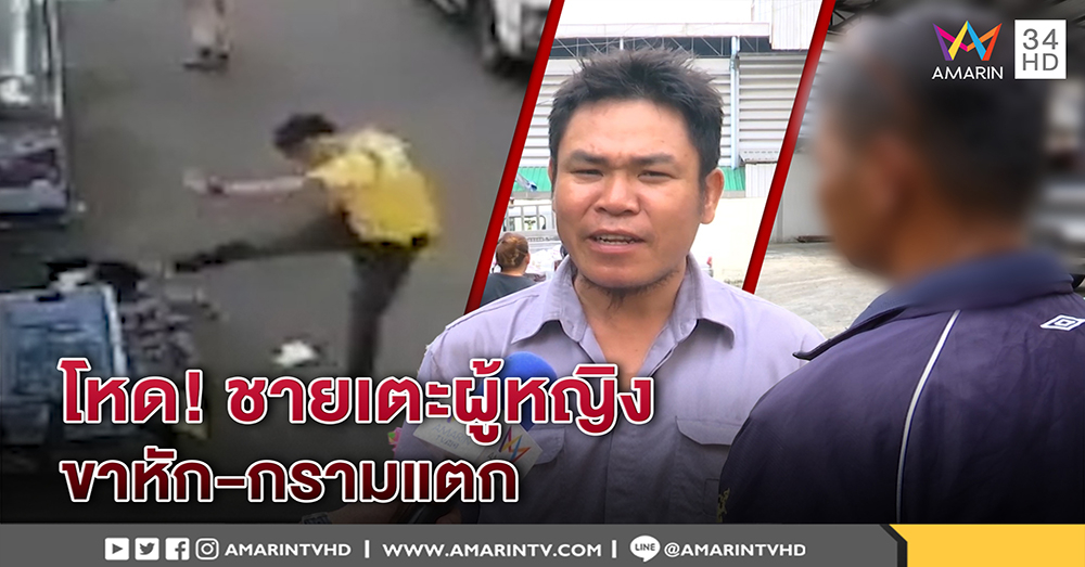 สุดโหด นาทีชายเตะตัดขาผู้หญิง ล่าสุดขาหัก-กรามแตก เจ้าตัวโร่มอบตัวรับผิด (คลิป)