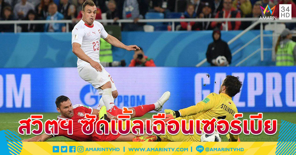 ชากิรี่ฮี่โร่! 'สวิตเซอร์แลนด์' พลิกแซง 'เซอร์เบีย' ยังมีลุ้นเข้ารอบ