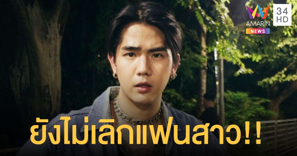 "นิก คุณาธิป" ยังไม่เลิกแฟนสาว แจงแค่ทะเลาะกัน งง "แตงโม" รู้มาจากไหน...?  