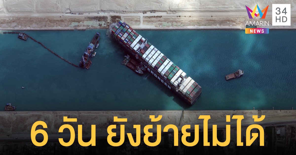 ขนส่งสินค้าทั่วโลกหยุดชะงัก! เรือขวางคลองสุเอซ ผ่านมา 6 วัน ยังย้ายไม่สำเร็จ