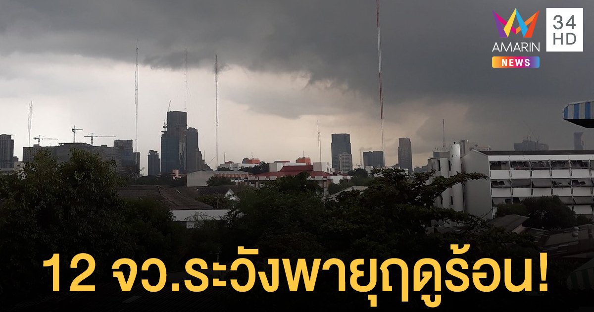 กรมอุตุฯ เตือน 12 จังหวัด ระวัง “พายุฤดูร้อน” ถล่มวันนี้