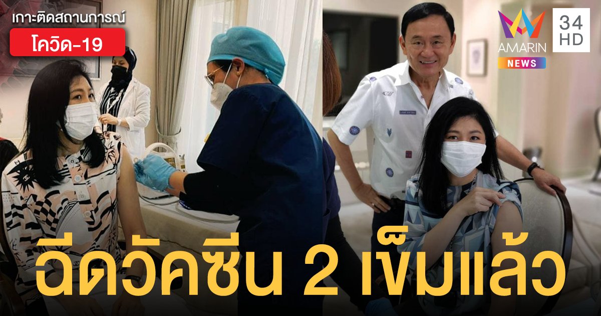 ยิ่งลักษณ์ รับ วัคซีนโควิด เข็มที่ 2 ทักษิณ ประกบให้กำลังใจ