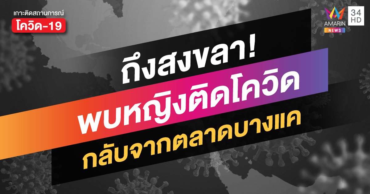 โควิดสงขลา พบหญิงติดเชื้อจาก ตลาดบางแค เร่งสอบ 10 รายนั่งรถไฟตู้เดียวกัน