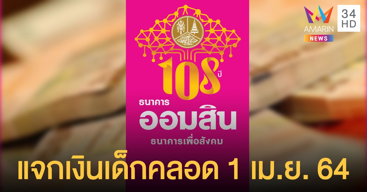 ธนาคารออมสิน ฉลองครบรอบ 108 ปี แจกเงินขวัญถุง 500 บาท ให้เด็กเกิดวันที่ 1 เม.ย.64