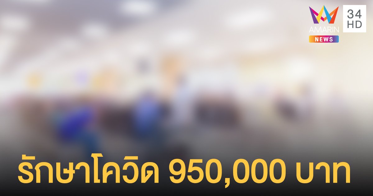 เปิดประสบการณ์รักษาโควิด ค่ารักษา 950,000 บาท