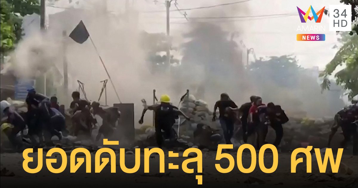 ประท้วงพม่า สู้ไม่ถอย! ยอดดับทะลุ 500 ศพ ร้องกองกำลังชาติพันธุ์ร่วมต้านกองทัพ