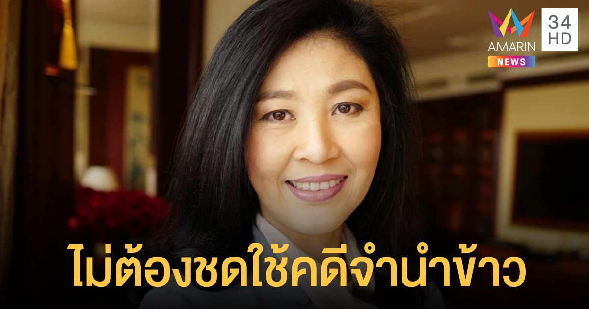 ด่วน! ศาลปกครองกลางพิพากษา ยิ่งลักษณ์ ไม่ต้องชดใช้คดีจำนำข้าว - เลิกอายัดทรัพย์