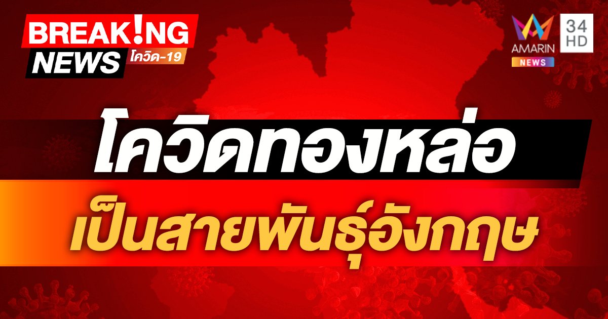 สะพรึง! นักวิจัยไวรัสคอนเฟิร์ม โควิดทองหล่อ เป็นสายพันธ์ุอังกฤษ ติดง่าย ไม่แสดงอาการ