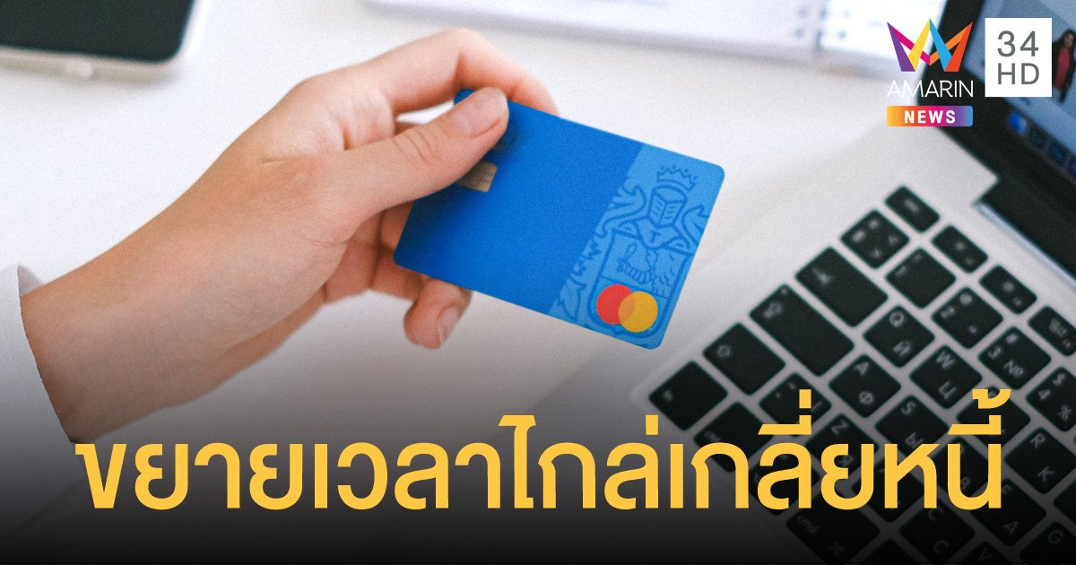 ขยายเวลาไกล่เกลี่ยหนี้ บัตรเครดิต สินเชื่อส่วนบุคคล ถึง 30 มิ.ย.นี้