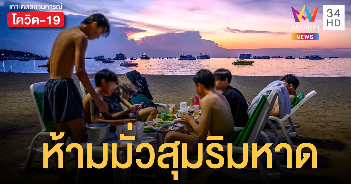 โควิดชลบุรี ผู้ว่าฯ สั่งห้ามมั่วสุมดื่มเหล้า ริมหาด-อ่างเก็บน้ำ ฝ่าฝืนคุก 1 ปี ปรับ 1 แสน