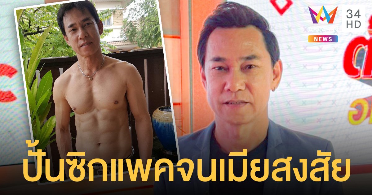 ตี๋ ดอกสะเดา เปิดเหตุผลที่ปั้นซิกแพค จนเมียสงสัยว่ามีกิ๊ก !