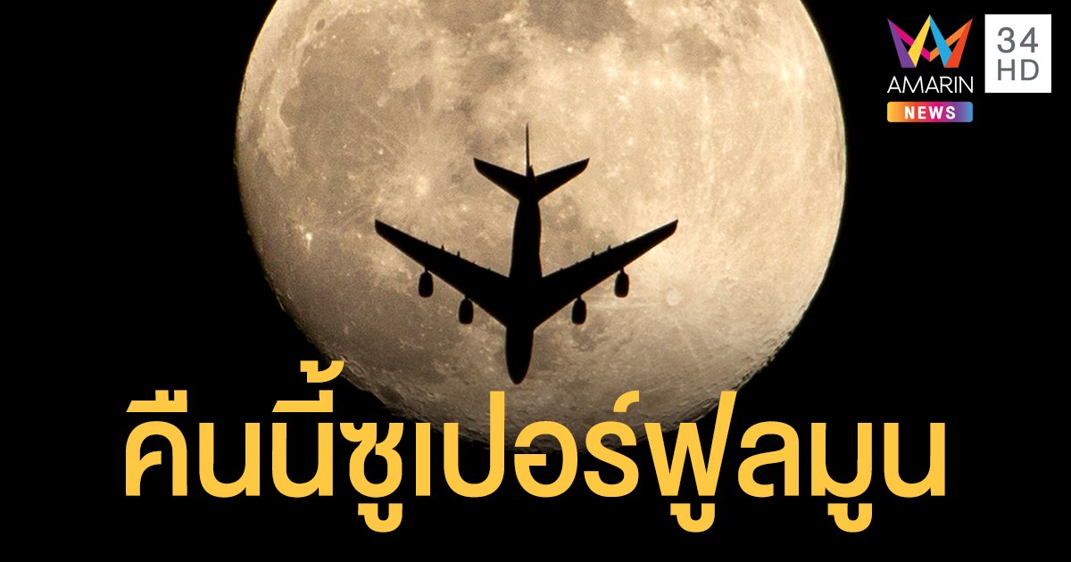 คืนนี้! ซูเปอร์ฟูลมูน ดวงจันทร์เต็มดวงใกล้โลกที่สุดในรอบปี เริ่ม 1 ทุ่ม