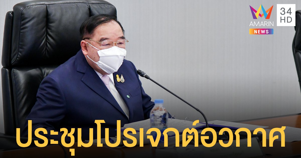 ประวิตร นั่งหัวโต๊ะถกโปรเจกต์อวกาศ ย้ำ! บูรณาการทำงาน เพื่อประโยชน์ของประเทศ